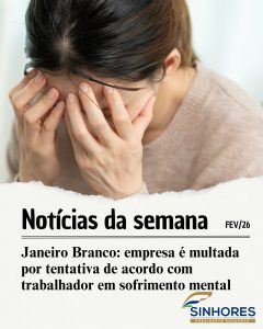 Janeiro Branco: empresa é multada por tentativa de acordo com trabalhador em sofrimento mental