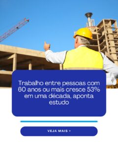 Trabalho entre pessoas com 60 anos ou mais cresce 53% em uma década, aponta estudo (cópia)